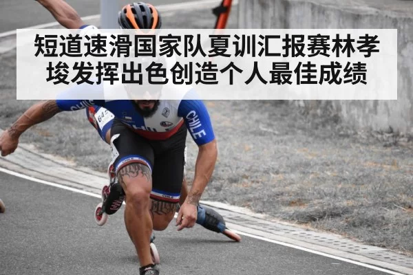 短道速滑国家队夏训汇报赛林孝埈发挥出色创造个人最佳成绩
